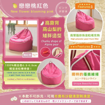 戀戀桃紅色 ピンク New flower blooming pink が好き 高靠背 高山梨的 矮胖造型 Chunky shape of Alpine pear ★★★★★ Features 1 高聚脂珍珠泡粒填充物 High polyester pearl Foam filler ***Features2******* 桃红色 ロイヤル ブルー 100%純白色0.3~0.5cm 輕型泡粒懶骨頭! 100% pure white 0.3-0.5cm Light foam lazy bones! 100%ビュアホワイトいだらけの! 獨特的優美線條 ユニークなしいライン Unique Beautiful lines ※本款不可拆洗,可用市售布沙發清潔劑清潔。 このはりしてえませんので、布ソフォ·