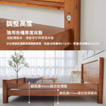 調整高度 適用各種厚度床墊 搭配彈簧床、薄墊等不同厚度床墊 ※任意鎖低邊跟高邊調整高度:低邊(床板離地27公分),高邊(床板離地40公分) 鎖高邊40cm:適合放薄墊 鎖低邊27cm:適合放彈簧床