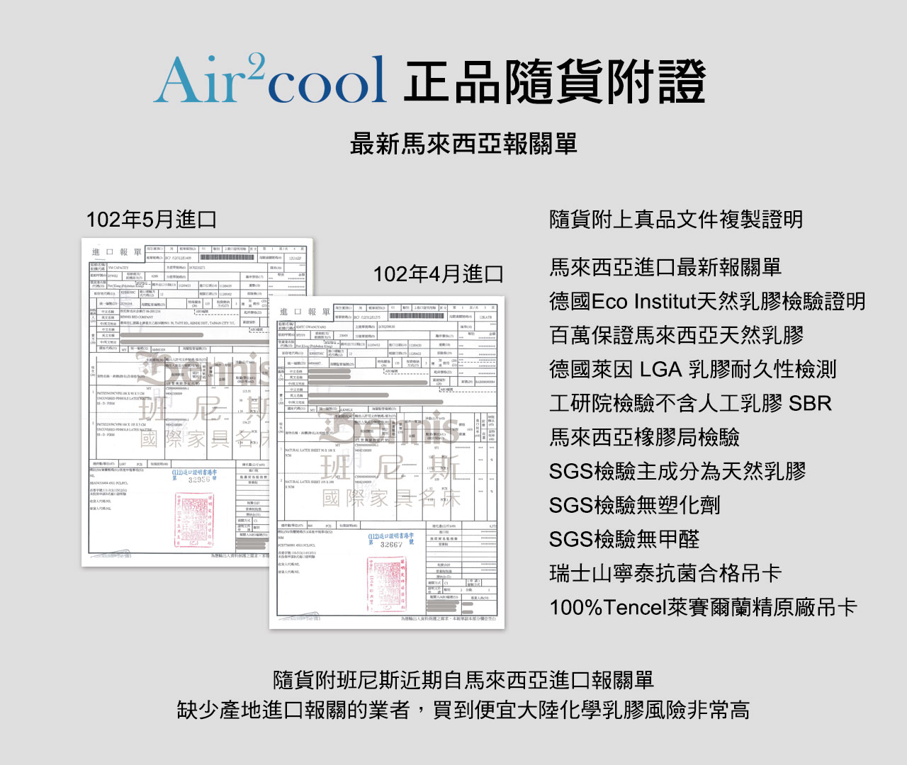 Air2Cool系列正品隨貨附證,最新馬來西亞報關單、德國Eco Institut天然乳膠檢驗證明、百萬保證天然乳膠、德國萊因LGA乳膠消毒檢測、工研院檢驗檢疫人工乳膠SBR、馬來西亞局檢驗、SGS檢驗主橡膠膠成分為天然乳膠、SGS檢驗無塑化劑、SGS檢驗無塑化劑合格山