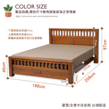 COLOR SIZE 實品拍攝,顏色尺寸略有誤差皆為正常現象 slight color errors are normal phenomenon ·下層高度含床道27cm ㆍ上層高度含床道40cm ·兩種床道高度可自行任意調整 wo26 27cm wogt 7cm 206cm 15cm 186cm 夏雪/全實木床底板 台灣製造