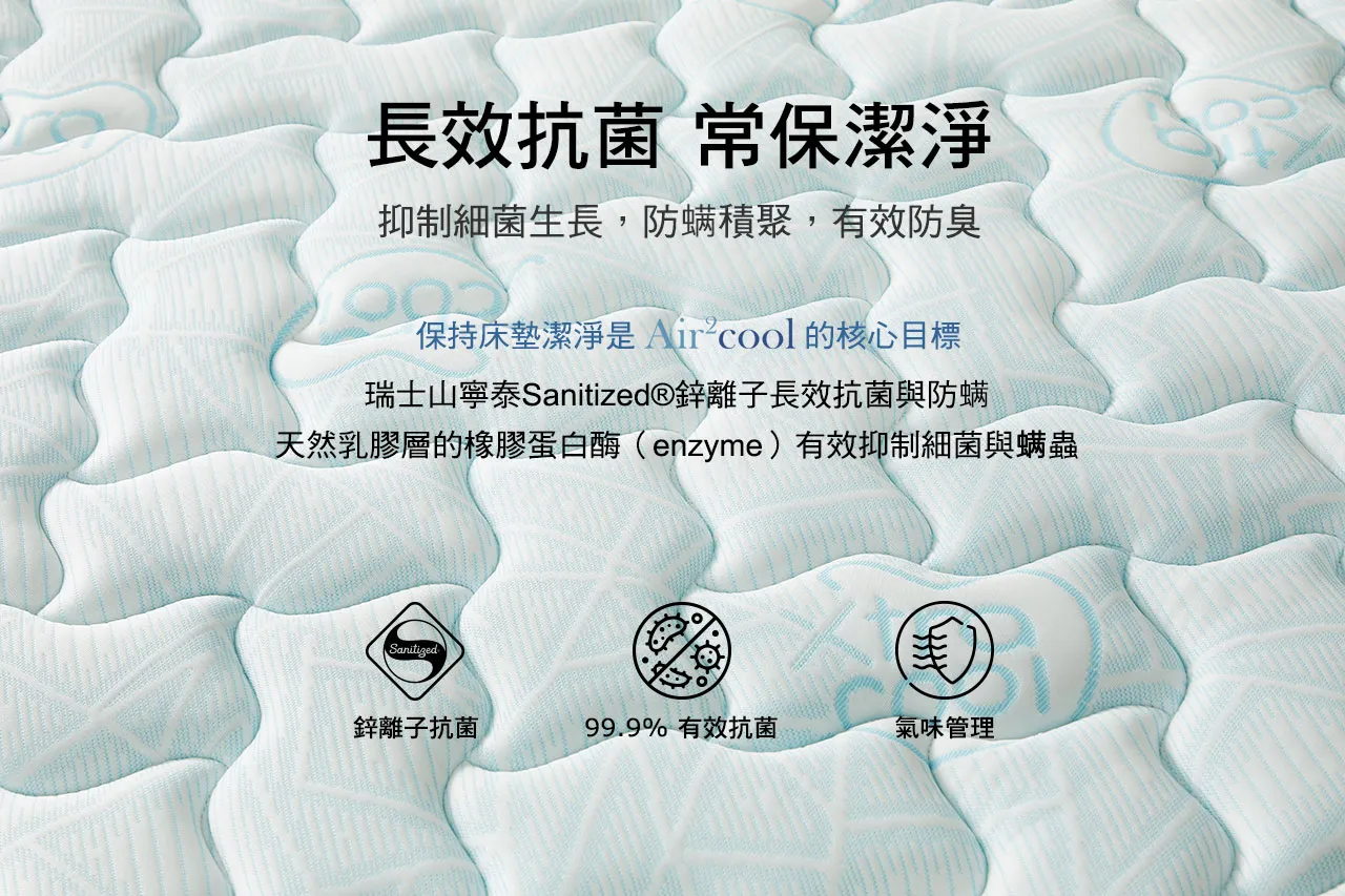 長效抗菌 常保潔淨,抑制細菌生長,防?積聚,有效防臭,瑞士山寧泰SanitizedR鋅離子長效抗菌與防?天然乳膠層的橡膠蛋白?(enzyme)有效抑制細菌與?蟲